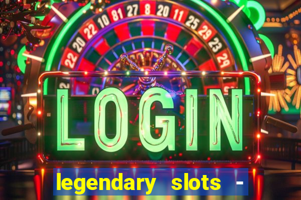 legendary slots - casino games