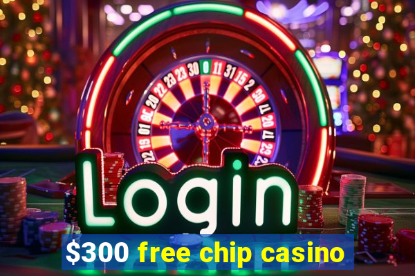 $300 free chip casino