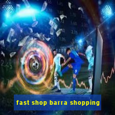 fast shop barra shopping