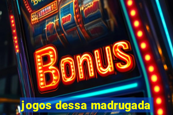 jogos dessa madrugada