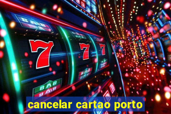 cancelar cartao porto