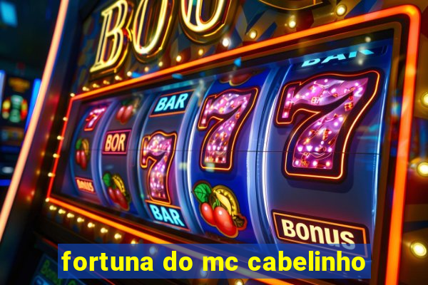 fortuna do mc cabelinho