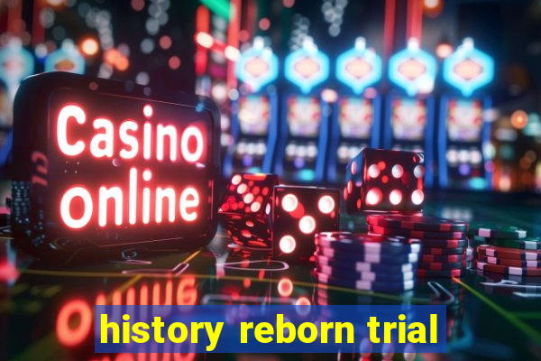 history reborn trial