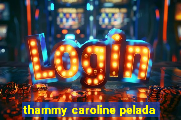 thammy caroline pelada