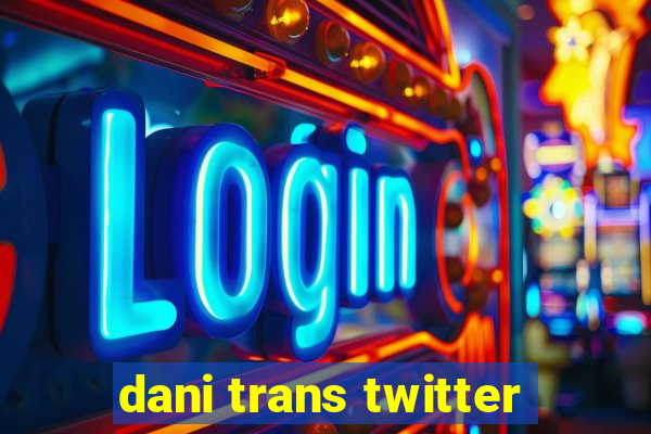 dani trans twitter