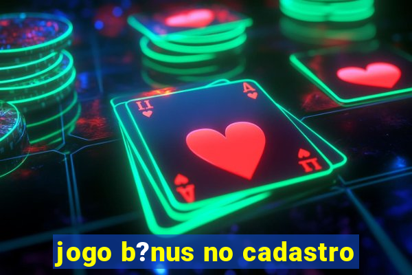 jogo b?nus no cadastro