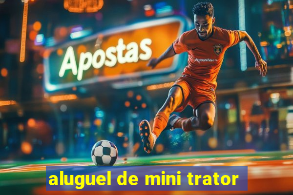 aluguel de mini trator