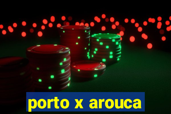 porto x arouca