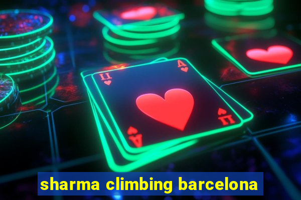 sharma climbing barcelona