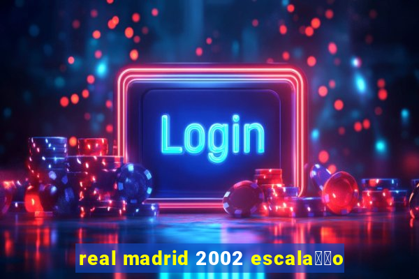 real madrid 2002 escala莽茫o