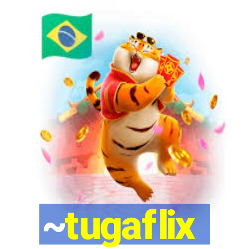 ~tugaflix