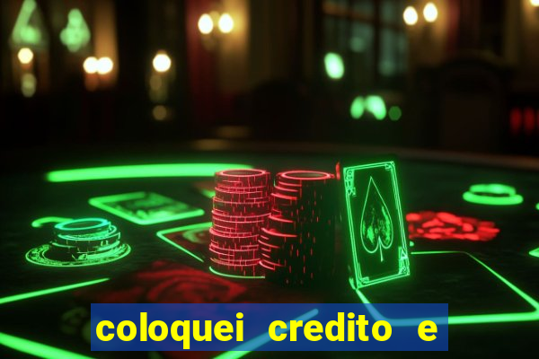 coloquei credito e nao caiu vivo