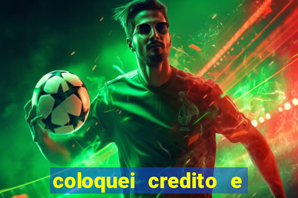 coloquei credito e nao caiu vivo