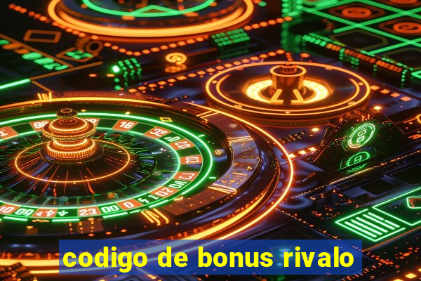 codigo de bonus rivalo