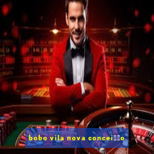 bobo vila nova concei莽茫o