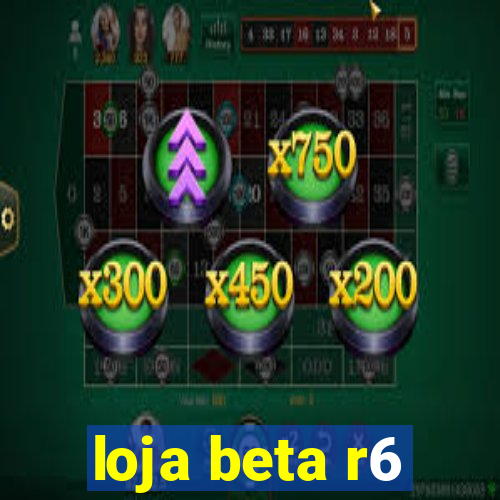 loja beta r6