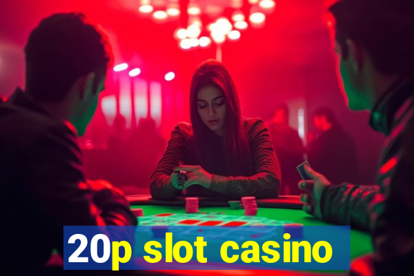 20p slot casino