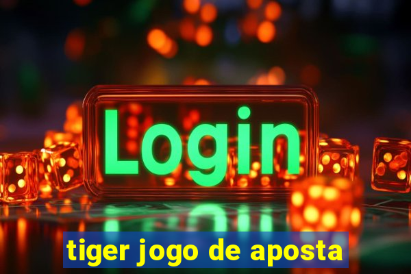 tiger jogo de aposta