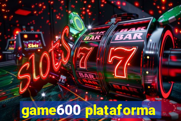 game600 plataforma