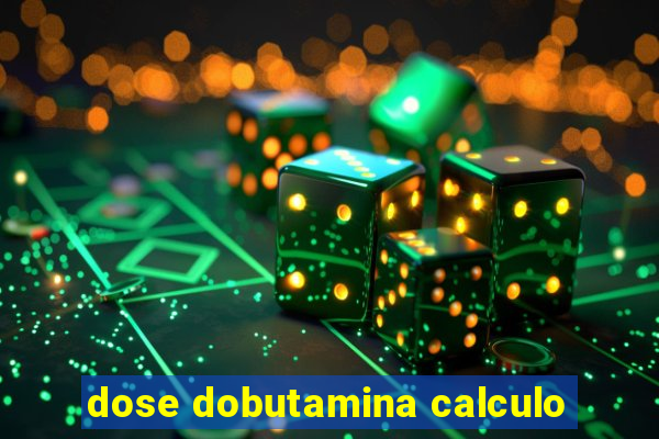 dose dobutamina calculo