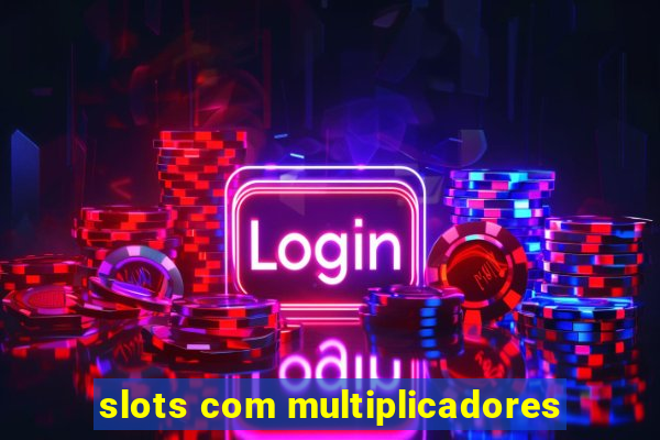 slots com multiplicadores