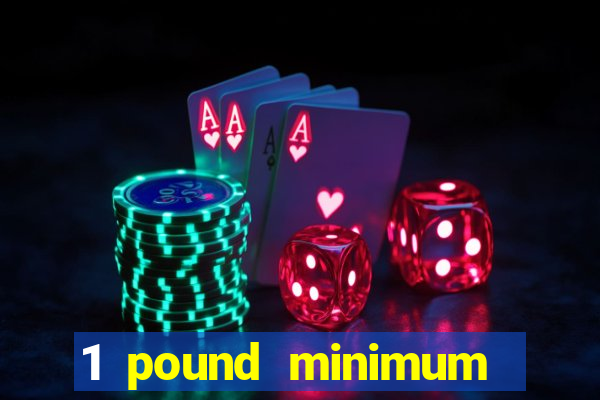 1 pound minimum deposit casino