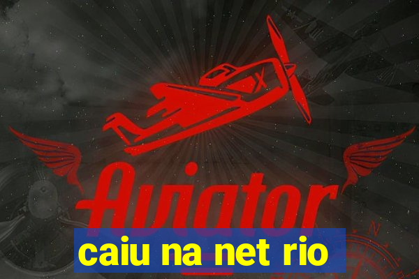 caiu na net rio