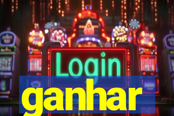 ganhar