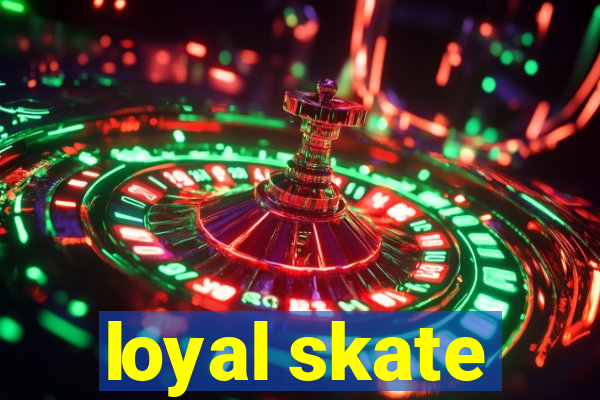 loyal skate