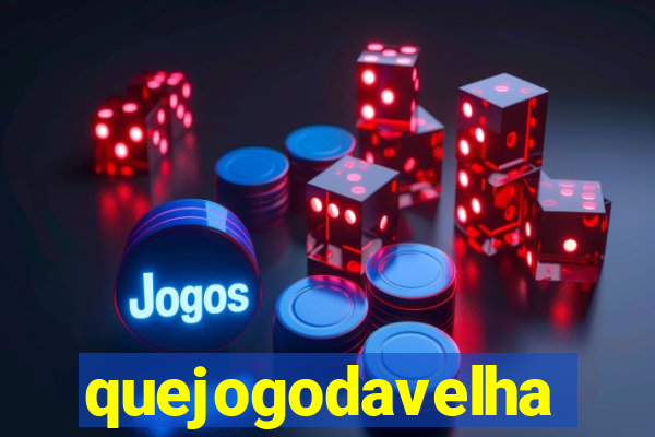 quejogodavelha