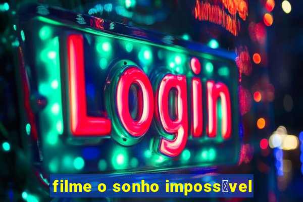 filme o sonho imposs铆vel