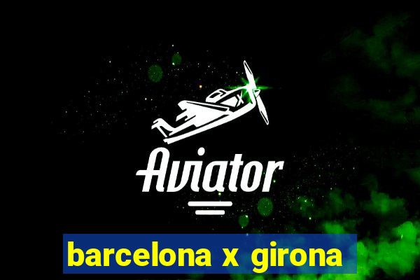 barcelona x girona