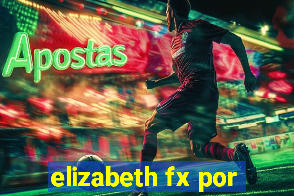 elizabeth fx por