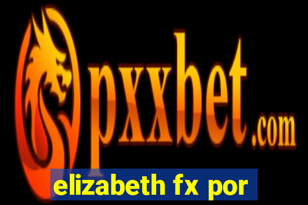 elizabeth fx por