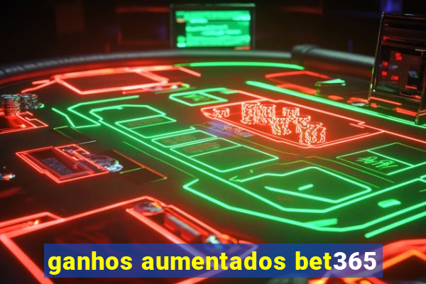 ganhos aumentados bet365