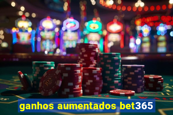 ganhos aumentados bet365