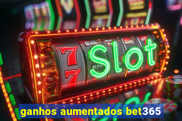 ganhos aumentados bet365