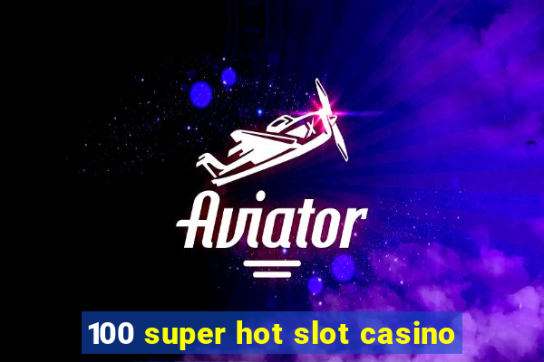 100 super hot slot casino