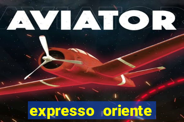 expresso oriente rota atual