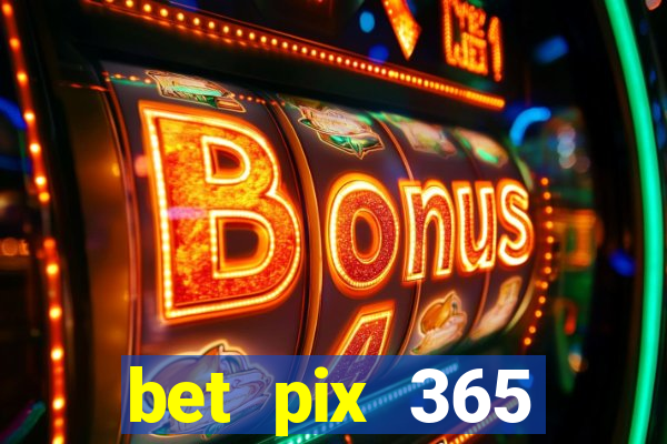 bet pix 365 b么nus cadastro