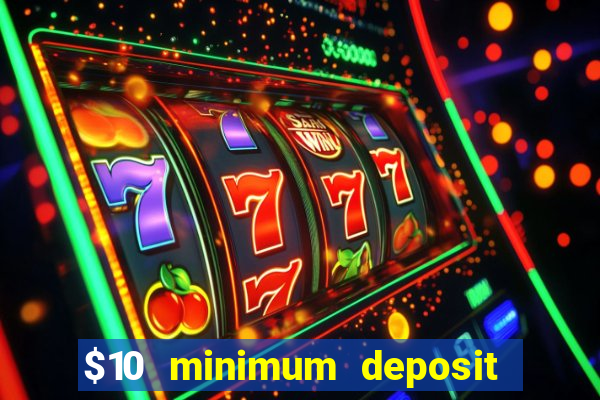 $10 minimum deposit online casino