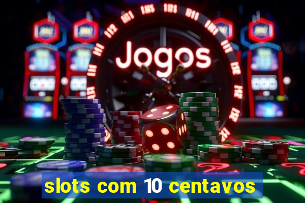 slots com 10 centavos