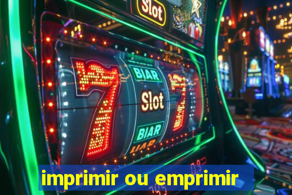 imprimir ou emprimir