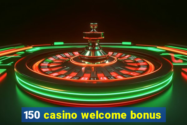 150 casino welcome bonus