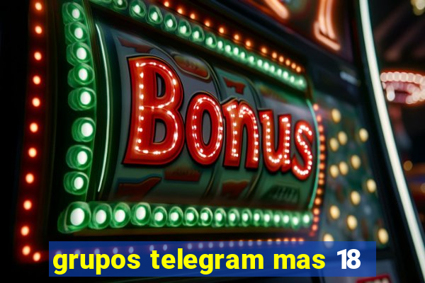 grupos telegram mas 18