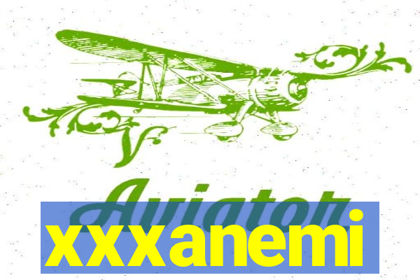 xxxanemi