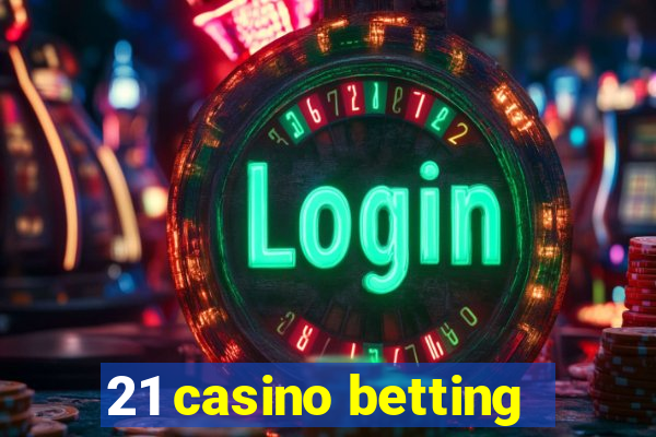 21 casino betting