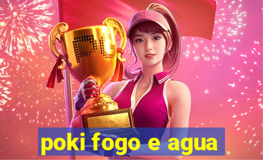 poki fogo e agua