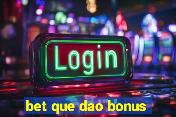 bet que dao bonus