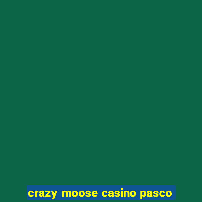 crazy moose casino pasco